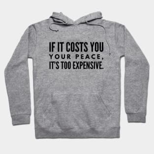 If It Costs You Your Peace, It's Too Expensive - Funny Sayings Hoodie